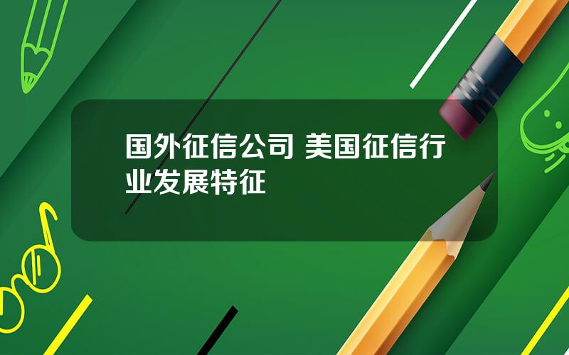 国外征信公司 美国征信行业发展特征